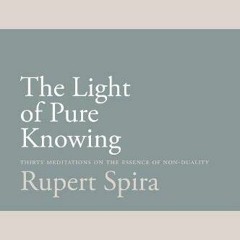 READ [KINDLE PDF EBOOK EPUB] The Light of Pure Knowing: Thirty Meditations on the Essence of Non-Dua