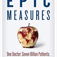 VIEW EBOOK EPUB KINDLE PDF Epic Measures: One Doctor. Seven Billion Patients. by  Jeremy N. Smith �