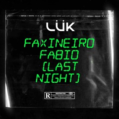 Faxineiro Fabio (Last Night - LÜK edit)