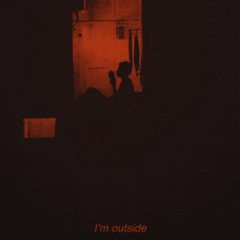 I'M OUTSIDE