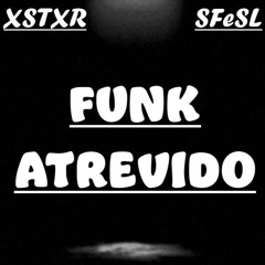 SFeSL, XSTXR - FUNK ATREVIDO
