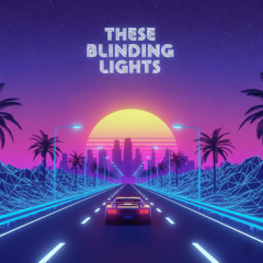 These Blinding Lights