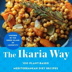 (PDF Download) The Ikaria Way: 100 Delicious Plant-Based Recipes Inspired by My Homeland, the Greek