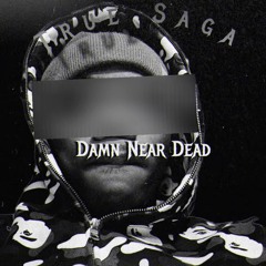 Damn near Dead - True Saga