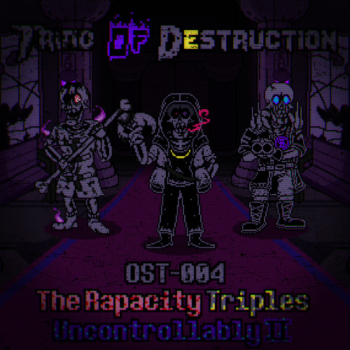 [Triad Of Destruction] OST-004 - Phase 2: The Rapacity Triples Uncontrollably II