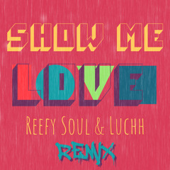 Show Me Love (Reefy Soul & LUCHH Remix) FREE DOWNLOAD