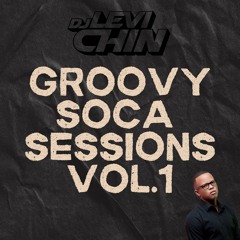 GROOVY SOCA MIX SESSIONS VOL.1 DJ LEVI CHIN