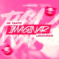 MTG - DE TANTO IMAGINAR LOUCURAS - DJs RB DO MDP & SSENA