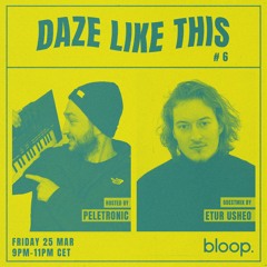 Daze Like This #6 w/ Peletronic + Etur Usheo - 25.03.22
