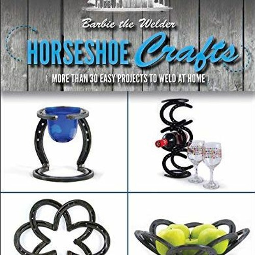 Read KINDLE 💘 Horseshoe Crafts: More Than 30 Easy Projects to Weld at Home by  Barbi