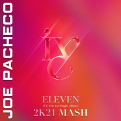 IVE - Eleven (Joe Pacheco 2K21 Mash)