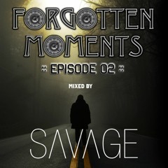 Forgotten Moments Episode 02 - Mixed by Savage