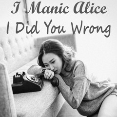 I Manic Alice - I Did You Wrong