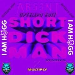 ABS3NT DJ TOOL - SHORT DICK MAN ( I AM HOGG'S UPTEMPO EDIT ) FREE DL
