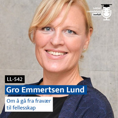 LL-542: Gro Emmertsen Lund om å gå fra fravær til fellesskap