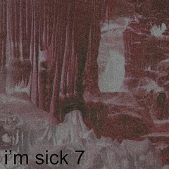 i'm sick 7