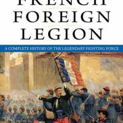 Download pdf The French Foreign Legion: A Complete History of the Legendary Fighting Force by  Dougl