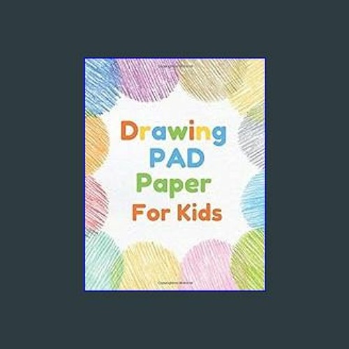 Drawing Pad Paper for Kids: Large Sketch Book for Drawing Practice, 110  Pages 8.5 x 11, Blank Paper Sketchbook for Kids Age 2, 3, 4,5,6,7,8,9,10,11