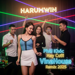 Phải Khóc Hay Cười | VinaHouse Remix 2025 | Harumwin