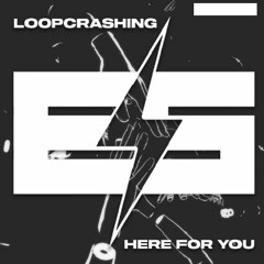 Loopcrashing - Here For You [Elektroshok Records]
