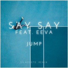SAY SAY Feat. EEVA - Jump (Silhouette Remix)
