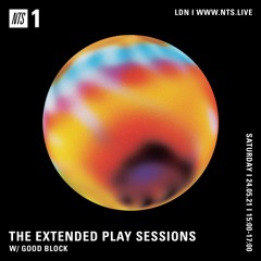 The Extended Play Sessions w/ Good Block - NTS Radio 26-04-21