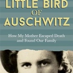 [VIEW] EPUB KINDLE PDF EBOOK Little Bird of Auschwitz: How My Mother Escaped Death and Found Our Fam
