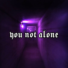 YOU NOT ALONE | Out Now on Spotify, Apple Music etc.