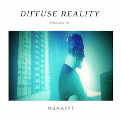 Diffuse Reality Podcast 097: MANASYt