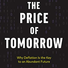 [Get] KINDLE 🗃️ The Price of Tomorrow: Why Deflation is the Key to an Abundant Futur