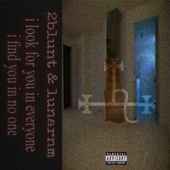 I LOOK FOR YOU IN EVERYONE, I FIND YOU IN NO ONE (FEAT. LUNARNM)