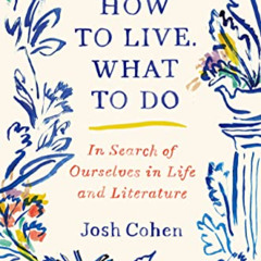 [Free] KINDLE 📚 How to Live. What to Do: In Search of Ourselves in Life and Literatu