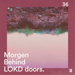 Behind LOKD Doors 36 – Morgen