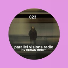 parallel visions radio 023 by SUSAN RIGHT