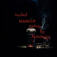 ALCOHOL MASH UP JOEBOY ( SUPERMIXX)