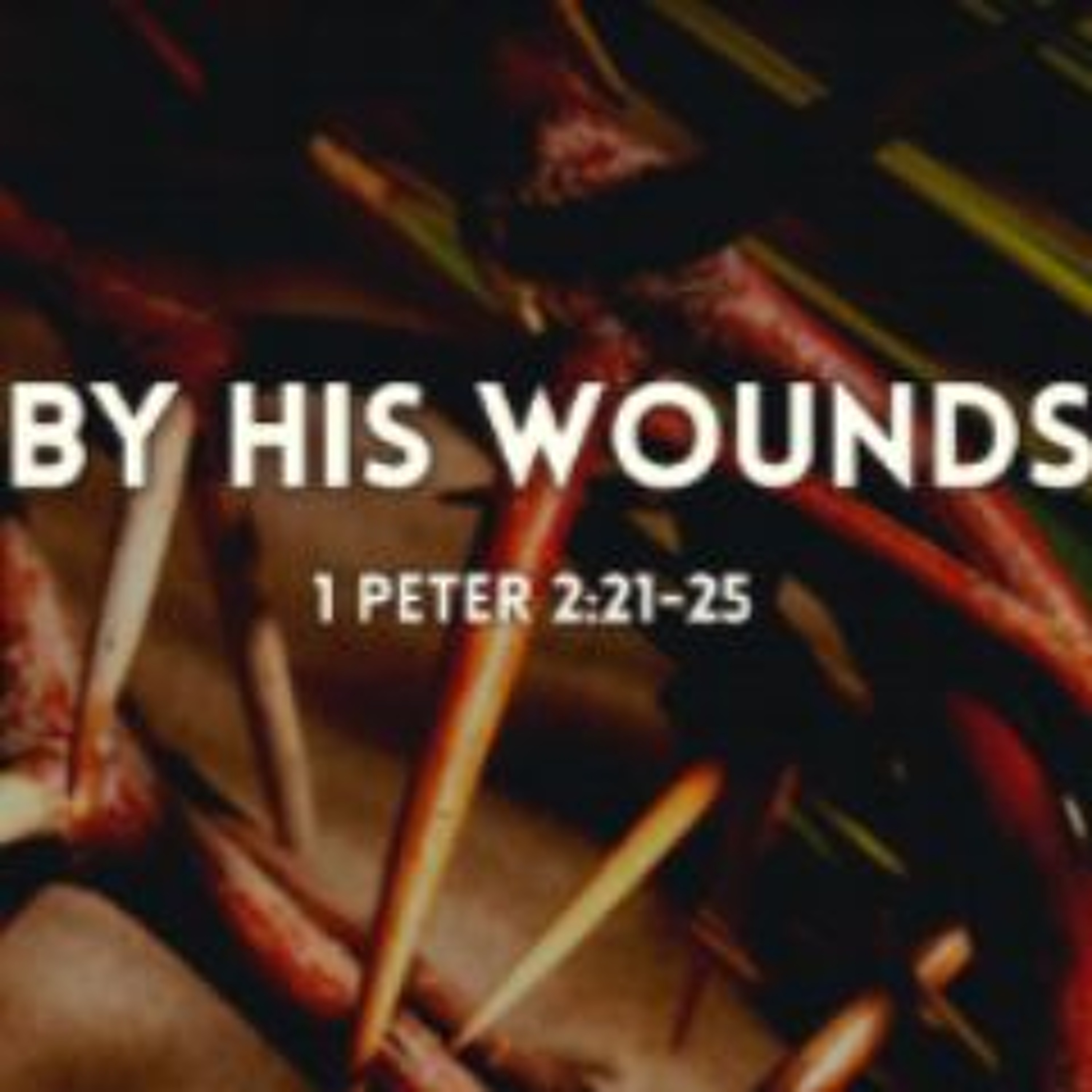 By His Wounds (1 Peter 22:1-5) Good Friday Service
