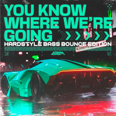 You Know Where We're Going [Hardstyle Bass Bounce Edition]