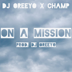 DJ Oreeyo X CHAMP - On A Mission (Prod. DJ Oreeyo) (Official Audio)