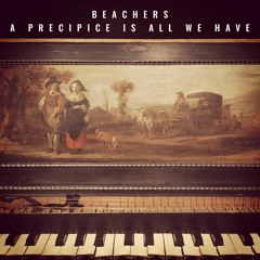 Beachers - A Precipice Is All We Have (part 1)