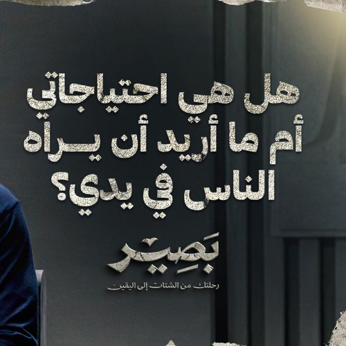 هل هي احتياجاتي أم ما أريد أن يراه الناس في يدي؟ - بصير - مصطفى حسني