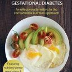 PDF Download Real Food for Gestational Diabetes: An Effective Alternative to the Conventional Nutrit