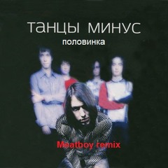 Танцы Минус - Половинка (meatboy reboot) *free download
