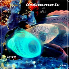 juSt b ▪️ undercurrents EP48 ▪️ june 18 '21