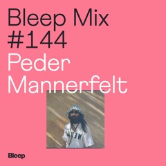 Bleep Mix #144 - Peder Mannerfelt