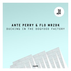 Ante Perry & Flo Mrzdk - Ducking In The Dogfood Factory (Original Mix) (beanape)