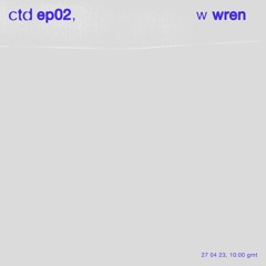 ctd ꩜ 02, w wren, 270423