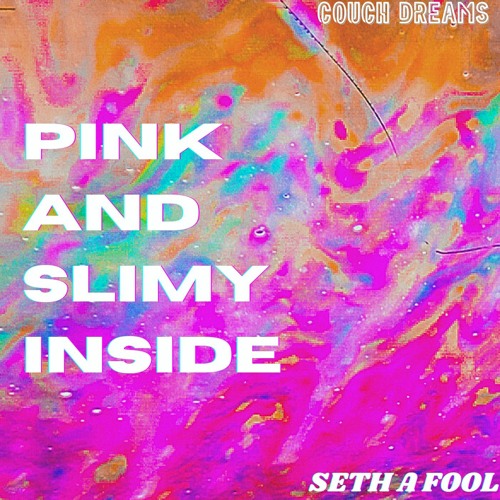 Pink and Slimy Inside