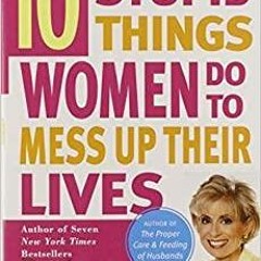 Download~ Ten Stupid Things Women Do to Mess Up Their Lives