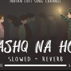 Ashq Na Ho [Slowed  Reverb] - Arijit Singh  Indepe.m4a be