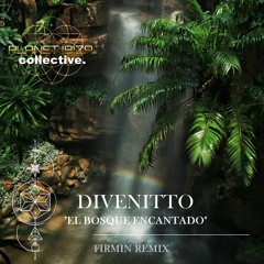 Divenitto - El Bosque Encantado (Firmin Remix) [Planet Ibiza Collective]